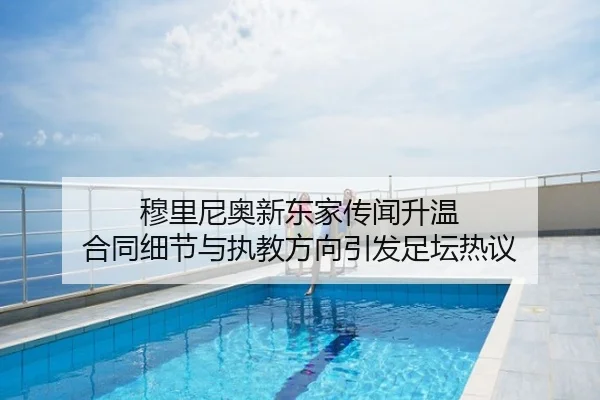 穆里尼奥新东家传闻升温 合同细节与执教方向引发足坛热议